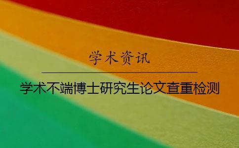 學(xué)術(shù)不端博士研究生論文查重檢測