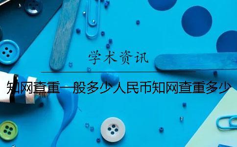 知網(wǎng)查重一般多少人民幣知網(wǎng)查重多少人民幣