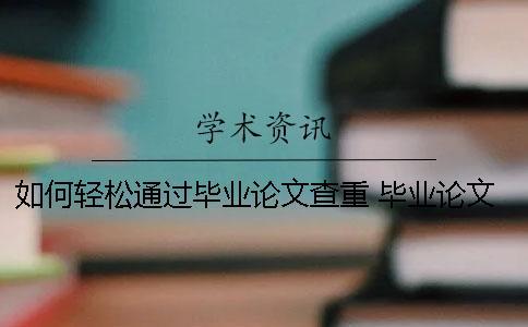 如何輕松通過畢業(yè)論文查重？ 畢業(yè)論文學校查重過了就可以畢業(yè)了嗎