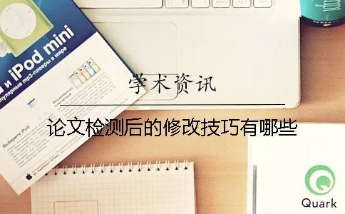 論文檢測(cè)后的修改技巧有哪些？