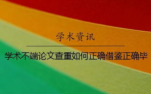 學(xué)術(shù)不端論文查重如何正確借鑒？正確畢業(yè)論文借鑒樣式是怎么回事？