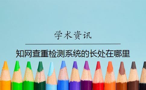 知網查重檢測系統的長處在哪里？