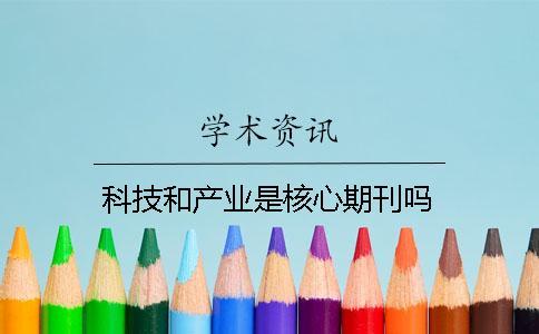 科技和產業(yè)是核心期刊嗎