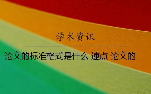 論文的標(biāo)準(zhǔn)格式是什么 速點(diǎn)！ 論文的格式怎么寫(xiě)格式是什么樣的