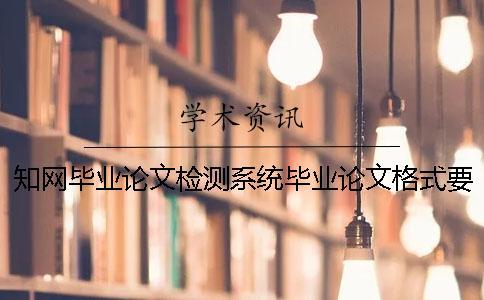 知網(wǎng)畢業(yè)論文檢測(cè)系統(tǒng)畢業(yè)論文格式要求與字體大小