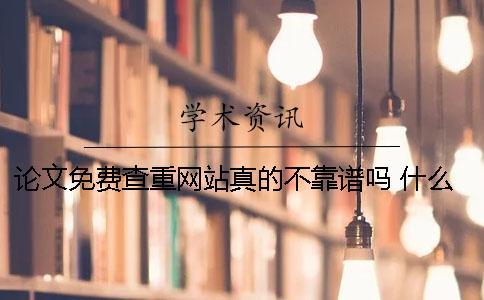 論文免費查重網(wǎng)站真的不靠譜嗎？ 什么網(wǎng)站可以免費查論文